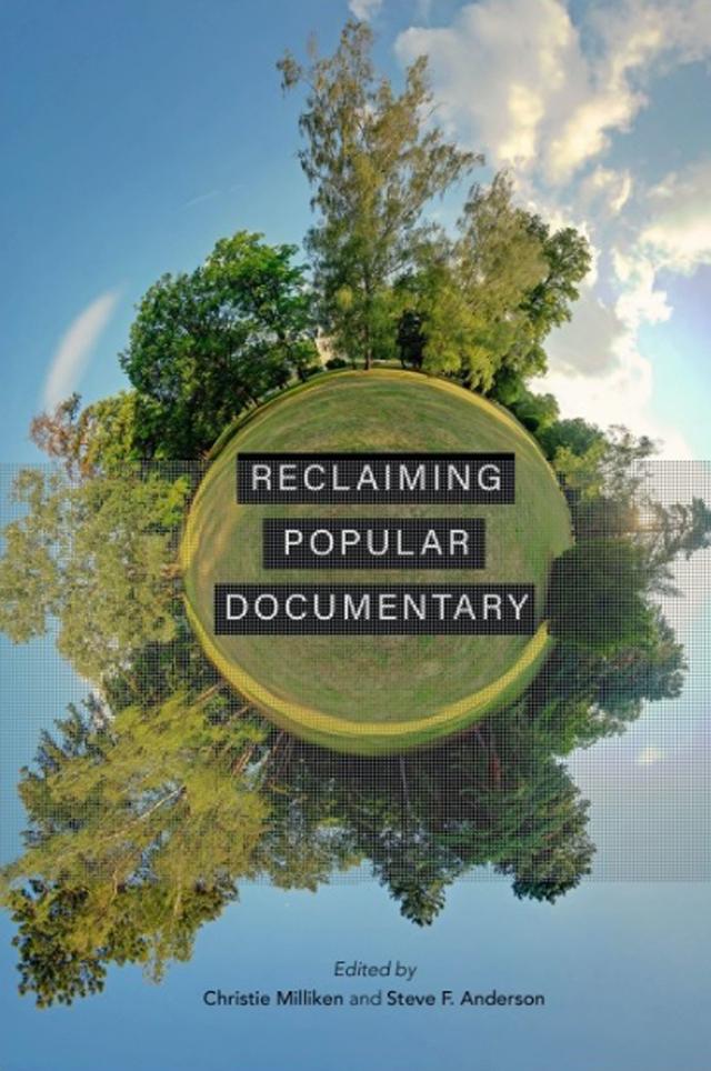 Reclaiming Popular Documentary by Alexandra Juhasz, Allison de Fren, Anthony Kinik, Christie Milliken, Devon Coutts, Dylan Nelson, Ezra Winton, George S. Larke-Walsh, Jonathan Kahana, Landon Palmer, Michael Brendan Baker, Patricia Aufderheide, Rick Prelinger, Sabiha Ahmad Khan, Shilyh Warren, Steve F. Anderson, S. Topiary Landberg, Zoë Druick