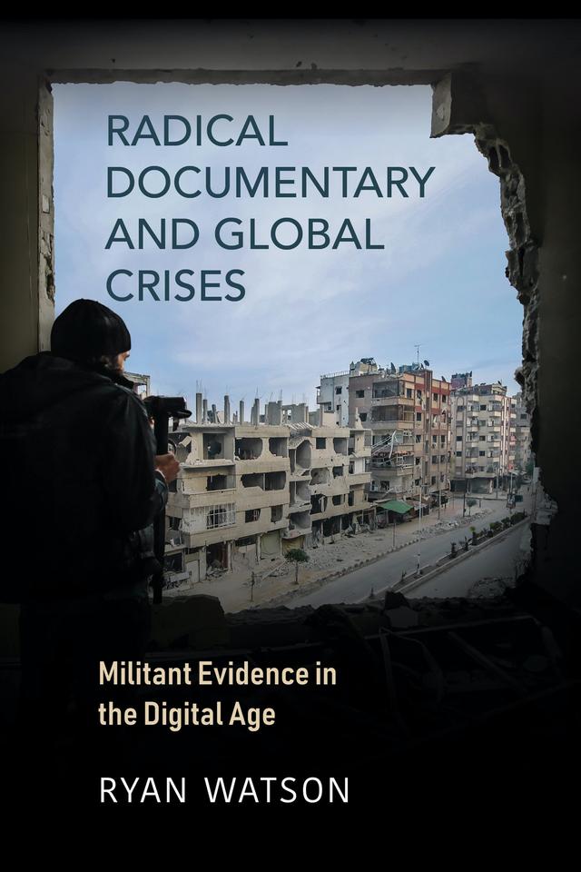 Radical Documentary and Global Crises by Ryan Watson