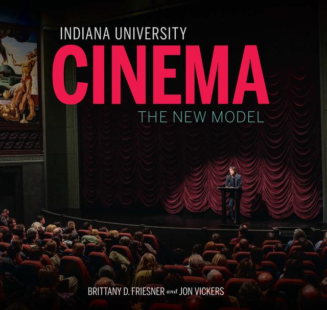 Indiana University Cinema by Brittany D. Friesner, Jane Jorgensen, Jonathan Banks, Jon Vickers