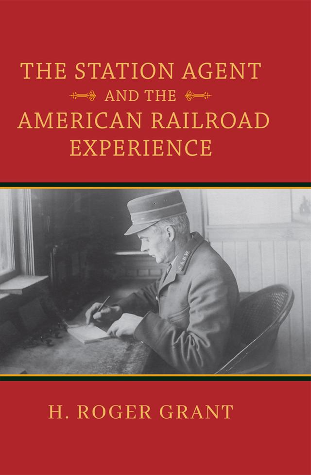 The Station Agent and the American Railroad Experience by H. Roger Grant