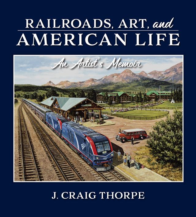 Railroads, Art, and American Life by J. Craig Thorpe