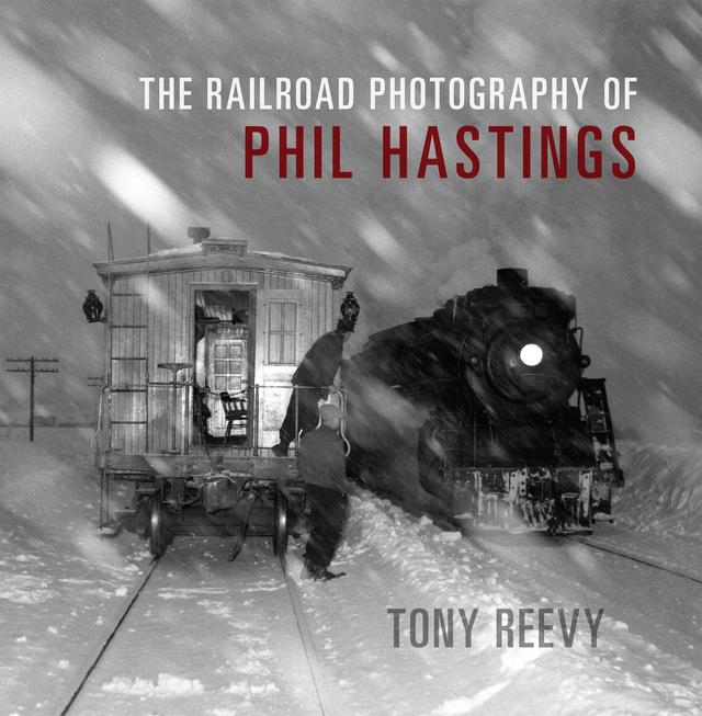 The Railroad Photography of Phil Hastings by Tony Reevy