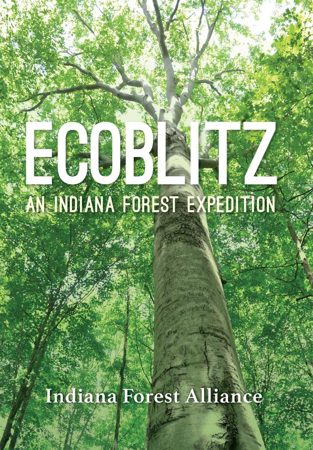 Ecoblitz by Anne Laker, David Rupp, Deidre Pettinga, Emma Steele, Indiana Forest Alliance, Jeff Stant, John Bacone, Justin Maxwell, Karen Smith, Leslie Bishop, Rae Schnapp, Stephen Russell