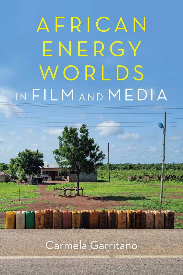 African Energy Worlds in Film and Media by Carmela Garritano