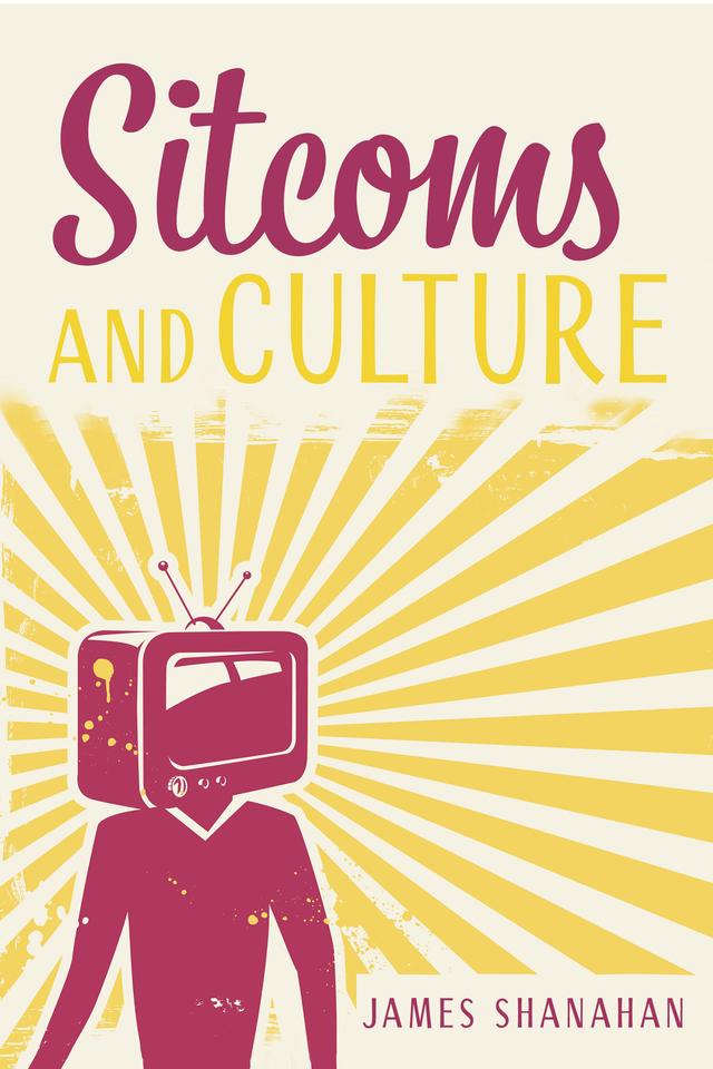 Sitcoms and Culture by James Shanahan