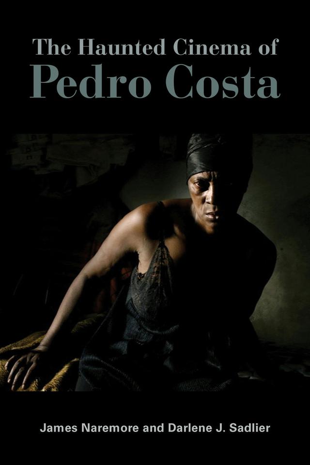 The Haunted Cinema of Pedro Costa by Darlene J. Sadlier, James Naremore