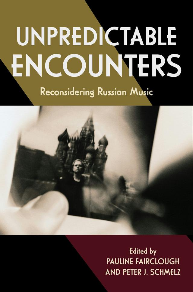 Unpredictable Encounters by Elena Dubinets, Gabrielle Cornish, Inna Naroditskaya, Kevin Bartig, Klára Móricz, Liudmila Kovnatskaya, Marina Frolova-Walker, Olga Manulkina, Pauline Fairclough, Peter J. Schmelz