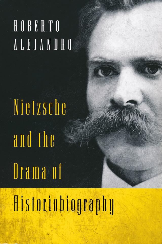 Nietzsche and the Drama of Historiobiography by Roberto Alejandro