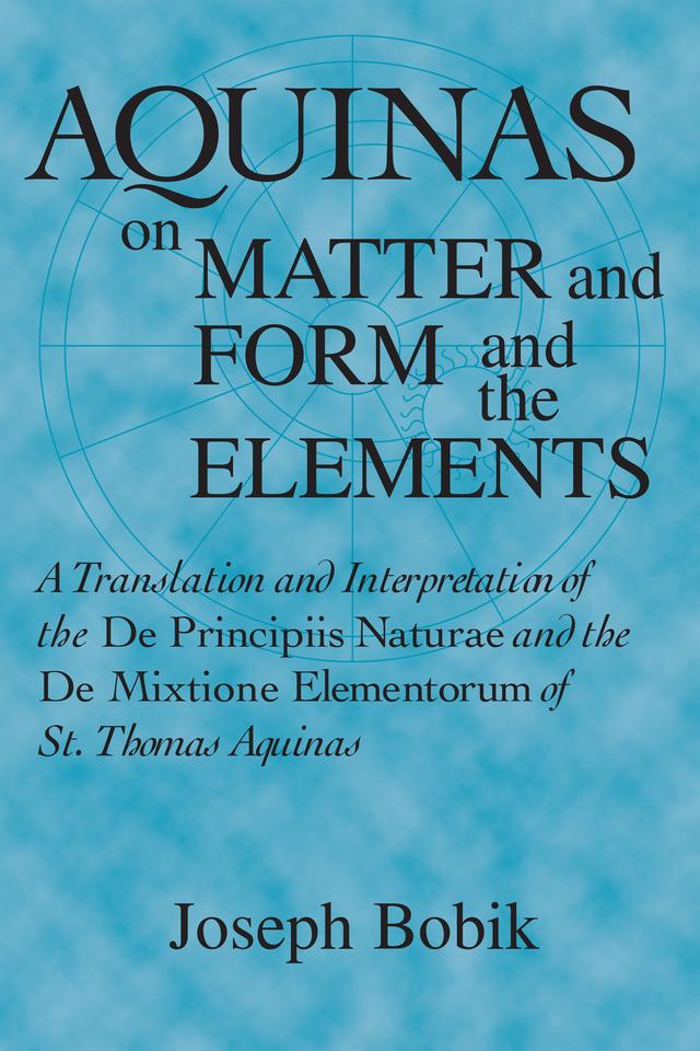 Aquinas on Matter and Form and the Elements by Joseph Bobik