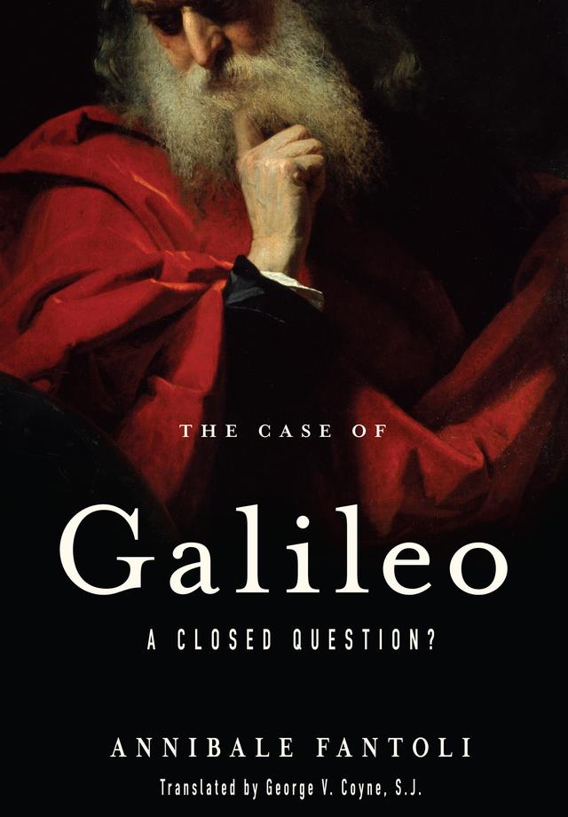 The Case of Galileo by Annibale Fantoli, George V. Coyne, S.J.