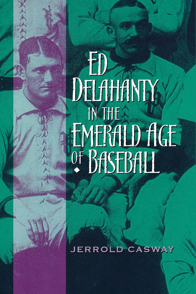 Ed Delahanty in the Emerald Age of Baseball by Jerrold Casway