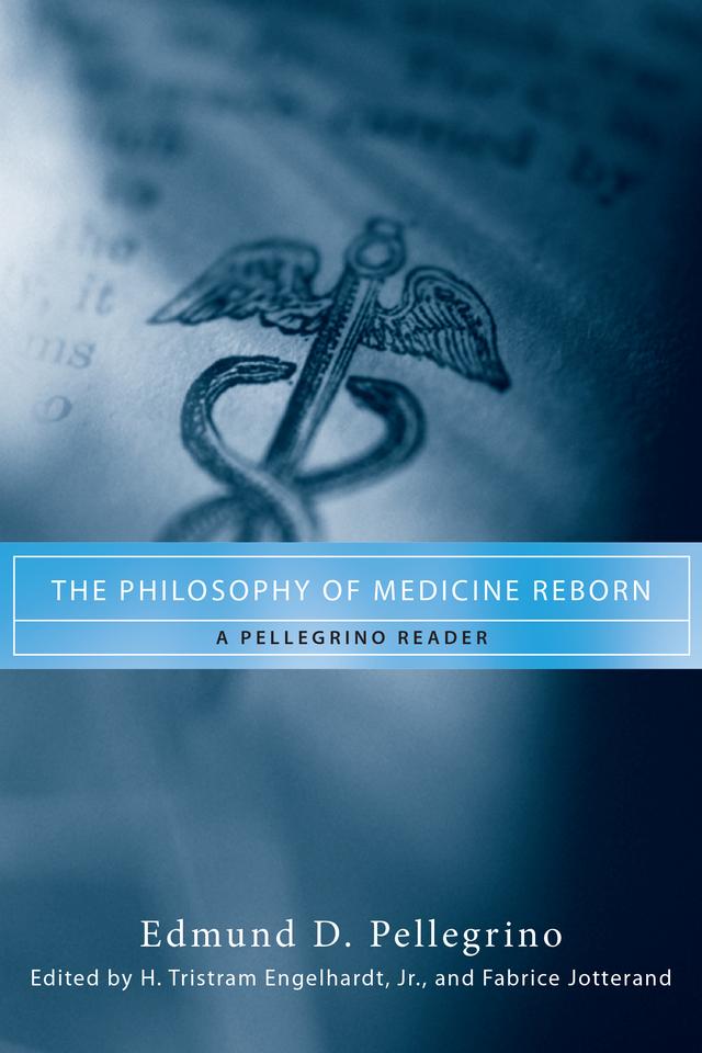 The Philosophy of Medicine Reborn by Edmund D. Pellegrino, Fabrice Jotterand, H. Tristram Engelhardt Jr.