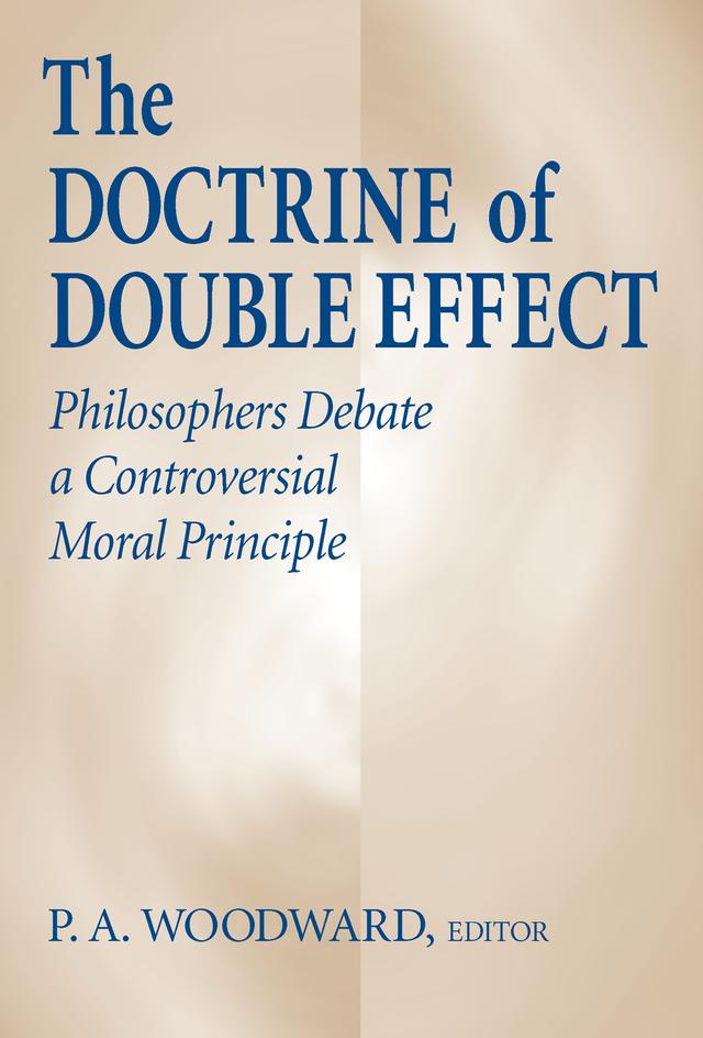 Doctrine of Double Effect, The by P. A. Woodward