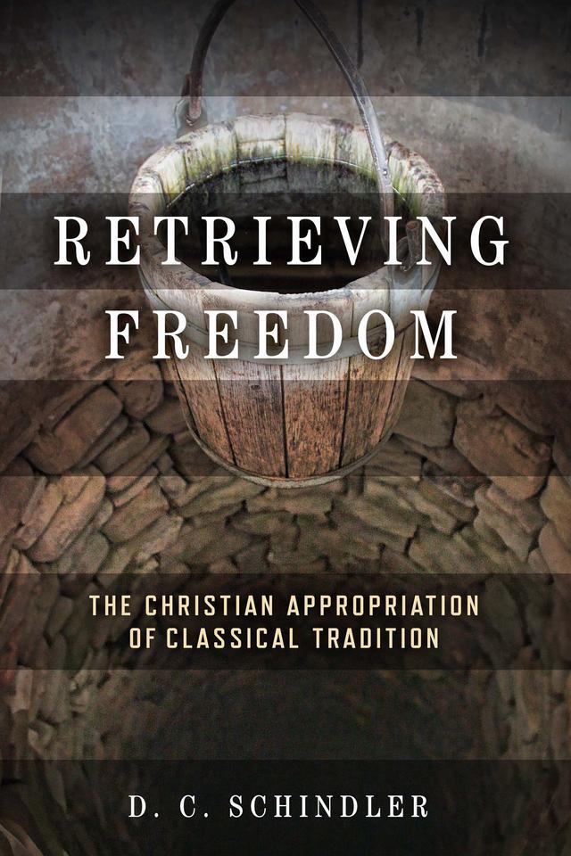 Retrieving Freedom by D. C. Schindler