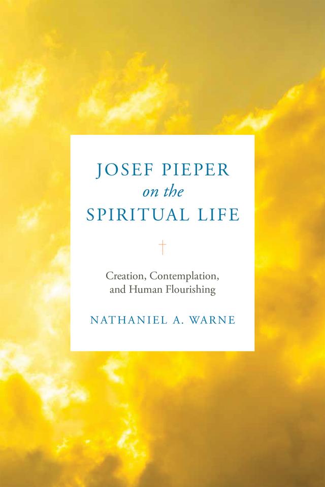 Josef Pieper on the Spiritual Life by Nathaniel A. Warne