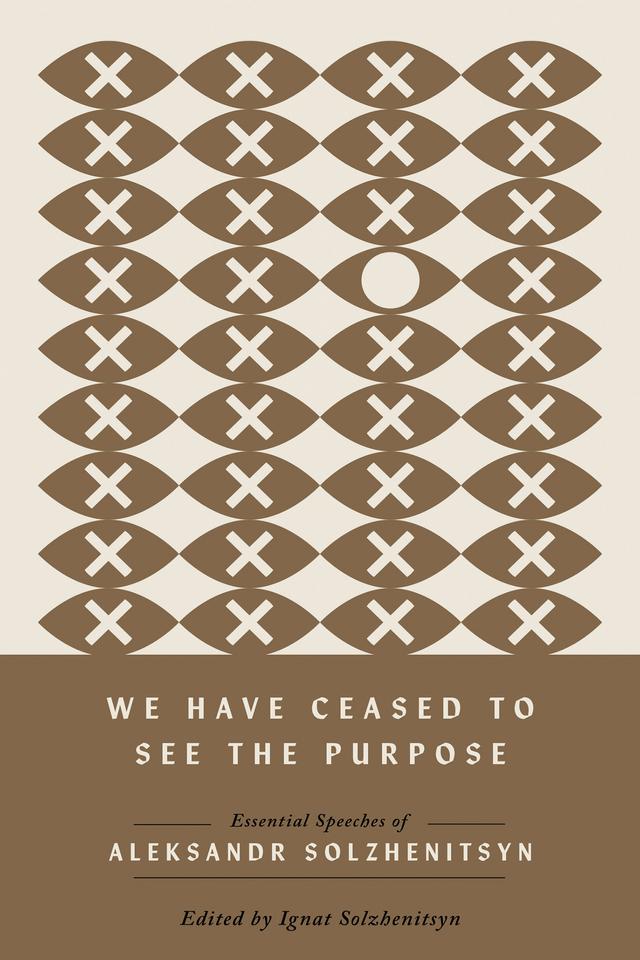 We Have Ceased to See the Purpose by Aleksandr Solzhenitsyn, Ignat Solzhenitsyn