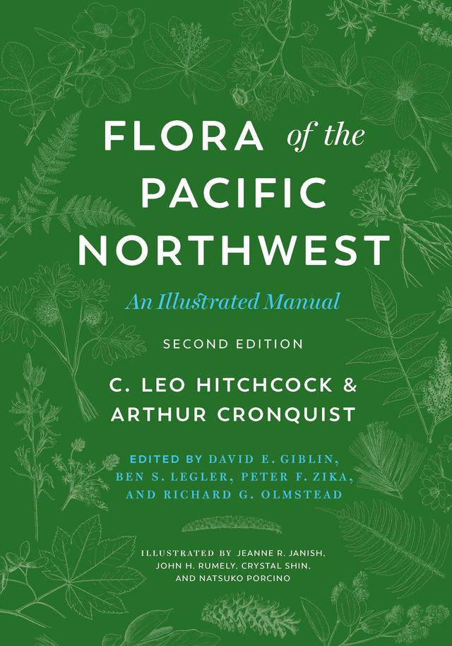 Flora of the Pacific Northwest by Arthur Cronquist, Ben S. Legler, C. Leo Hitchcock, Crystal Shin, David E. Giblin, Jeanne R. Janish, John H. Rumely, Natsuko Porcino, Peter F. Zika, Richard G. Olmstead