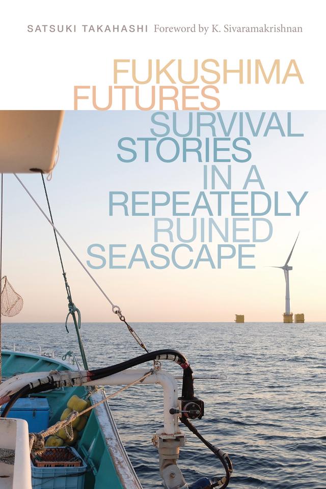 Fukushima Futures by K. Sivaramakrishnan, Satsuki Takahashi