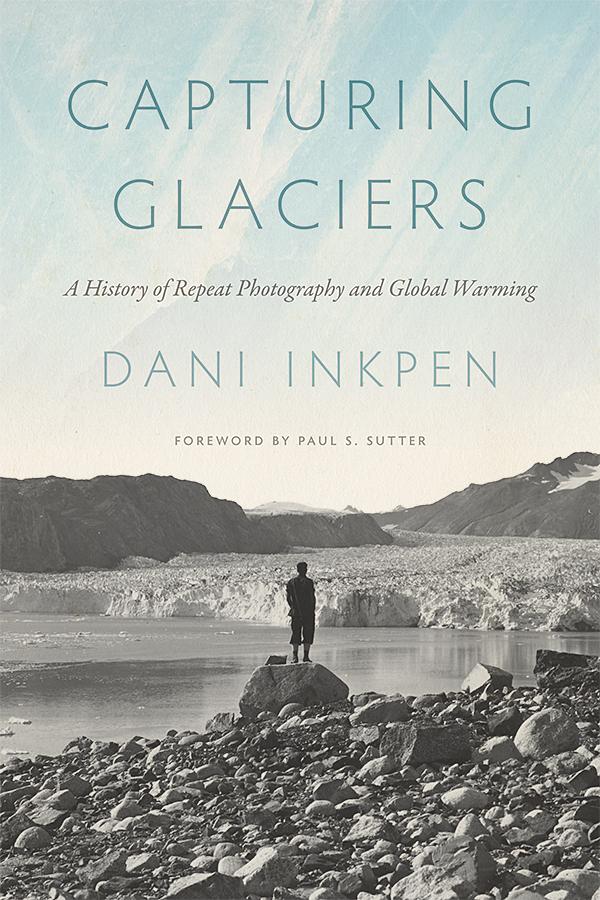 Capturing Glaciers by Dani Inkpen, Paul S. Sutter