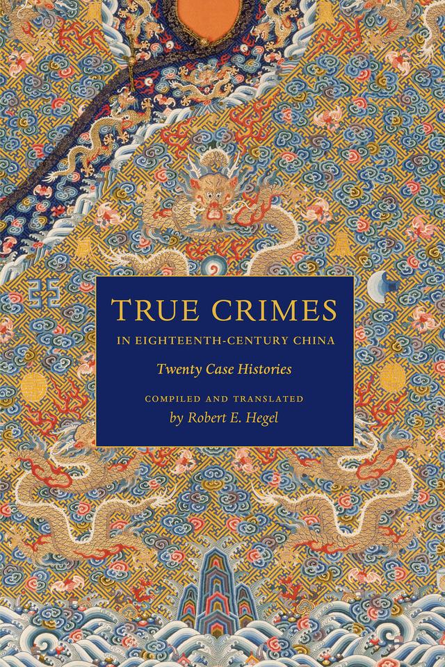True Crimes in Eighteenth-Century China by Robert E. Hegel
