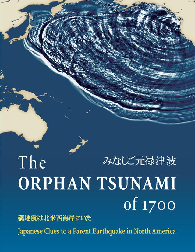 The Orphan Tsunami of 1700 by Brian F. Atwater, David K. Yamaguchi, Kenji Satake, Satoko Musumi-Rokkaku, Yoshinobu Tsuji