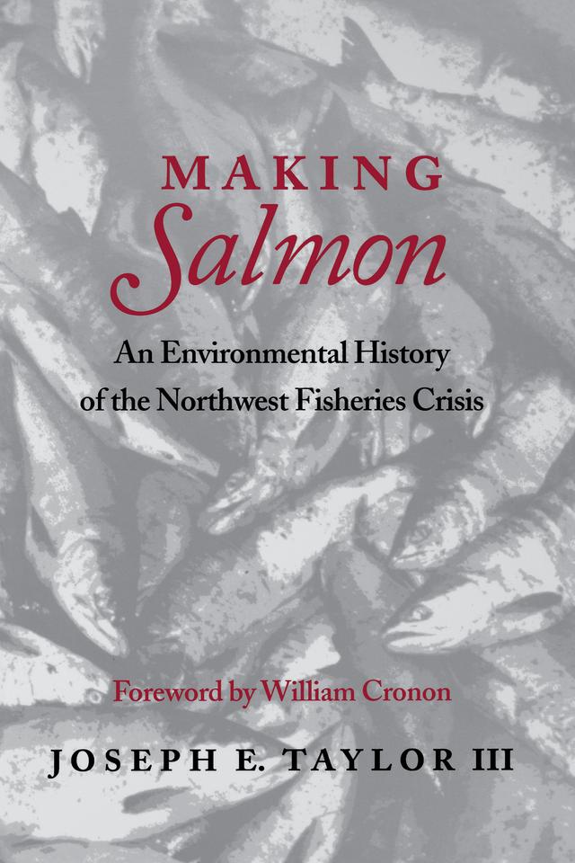 Making Salmon by Joseph E. Taylor III, William Cronon