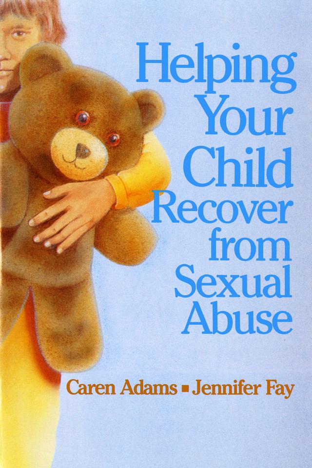 Helping Your Child Recover from Sexual Abuse by Caren Adams, Jennifer J. Fay