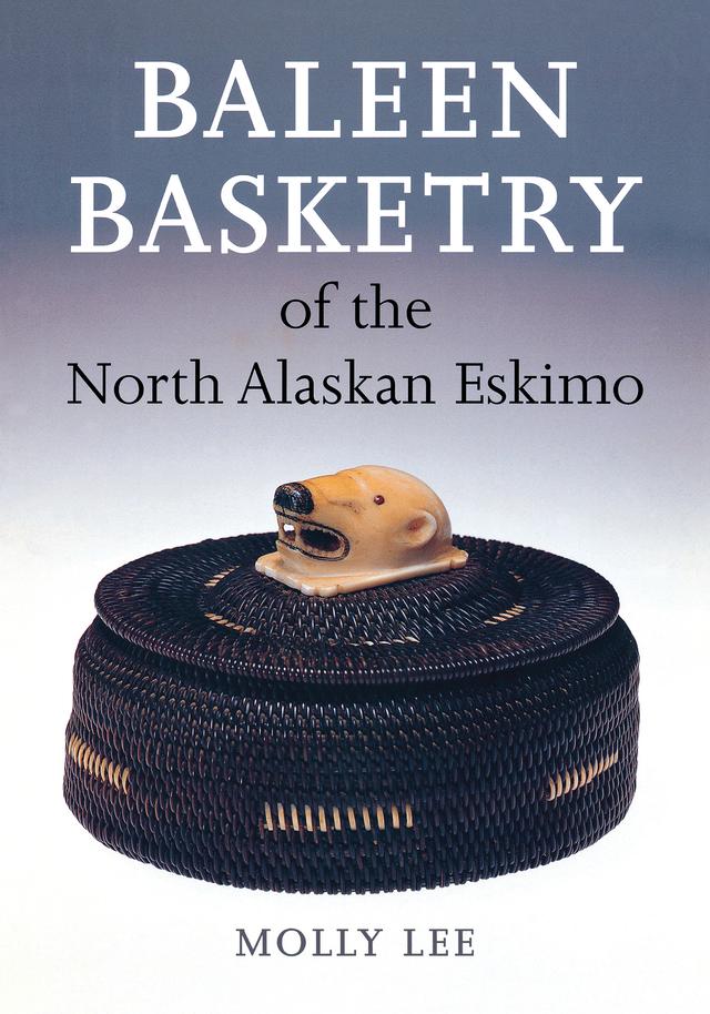 Baleen Basketry of the North Alaskan Eskimo by Aldona Jonaitis, Molly Lee