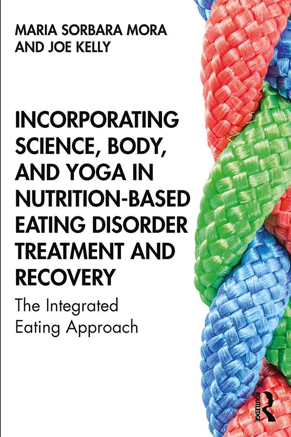 Incorporating Science, Body, and Yoga in Nutrition-Based Eating Disorder Treatment and Recovery by Joe Kelly, Maria Sorbara Mora