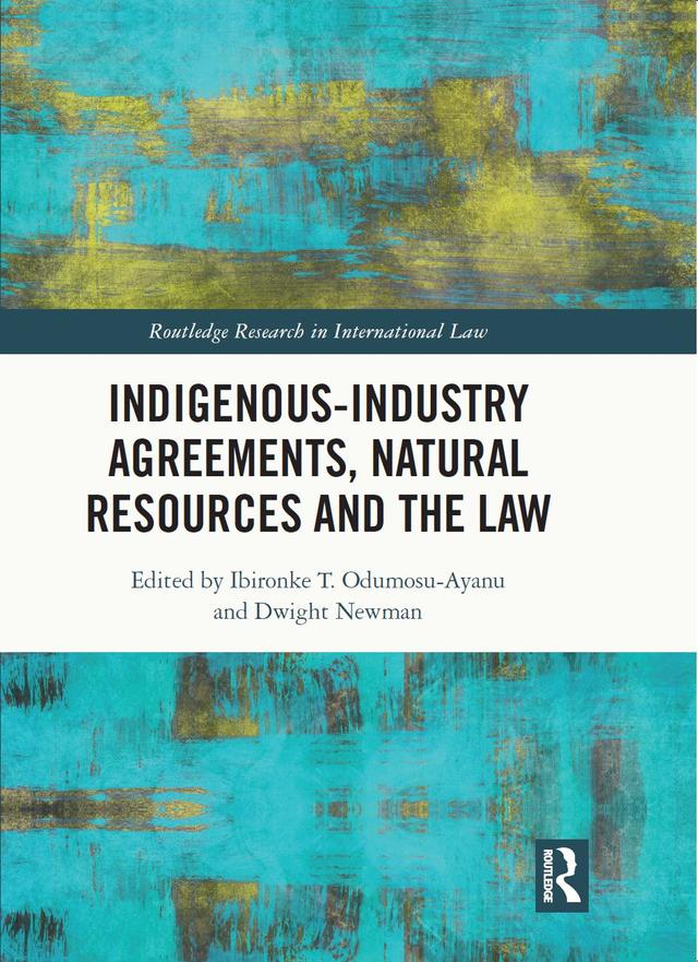 Indigenous-Industry Agreements, Natural Resources and the Law by Dwight Newman, Ibironke T. Odumosu-Ayanu