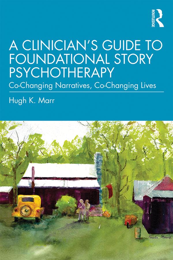 A Clinician's Guide to Foundational Story Psychotherapy by Hugh K. Marr