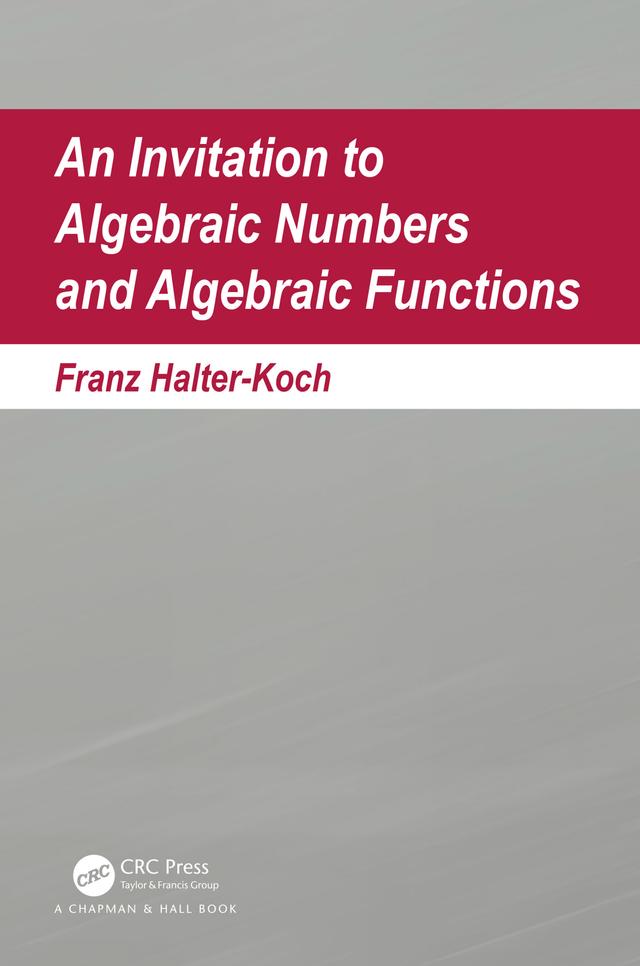 An Invitation To Algebraic Numbers And Algebraic Functions by Franz Halter-Koch