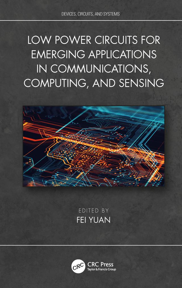 Low Power Circuits for Emerging Applications in Communications, Computing, and Sensing by Fei Yuan