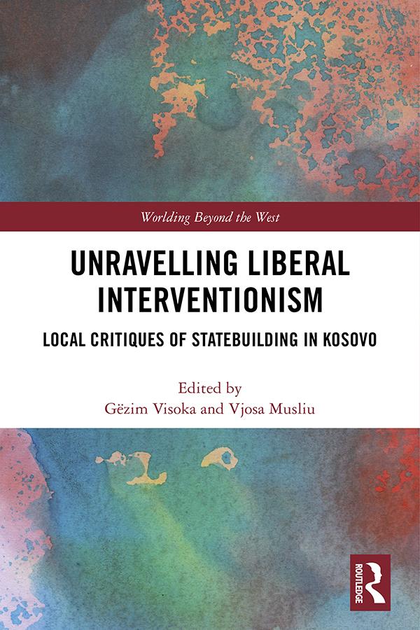 Unravelling Liberal Interventionism by Gëzim Visoka, Vjosa Musliu