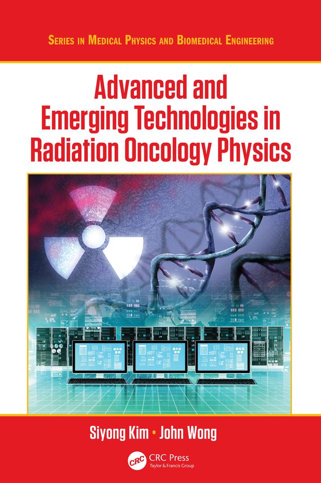 Advanced and Emerging Technologies in Radiation Oncology Physics by John W. Wong, Siyong Kim