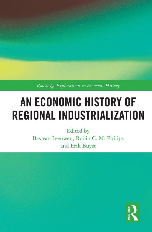 An Economic History of Regional Industrialization by Bas van Leeuwen, Erik Buyst, Robin C.M. Philips