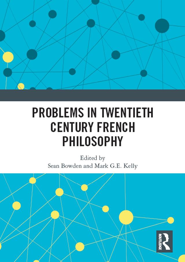 Problems in Twentieth Century French Philosophy by Mark G. E. Kelly, Sean Bowden