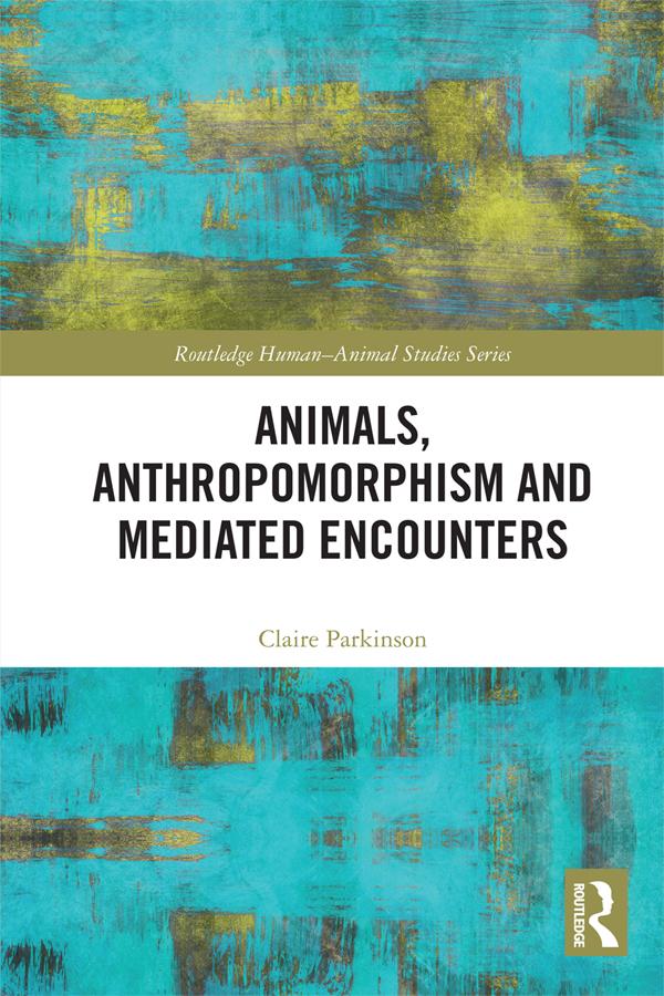Animals, Anthropomorphism and Mediated Encounters by Claire Parkinson