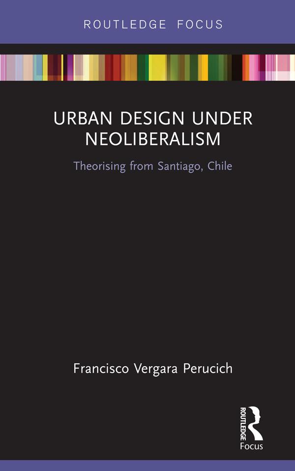 Urban Design Under Neoliberalism by Francisco Vergara Perucich