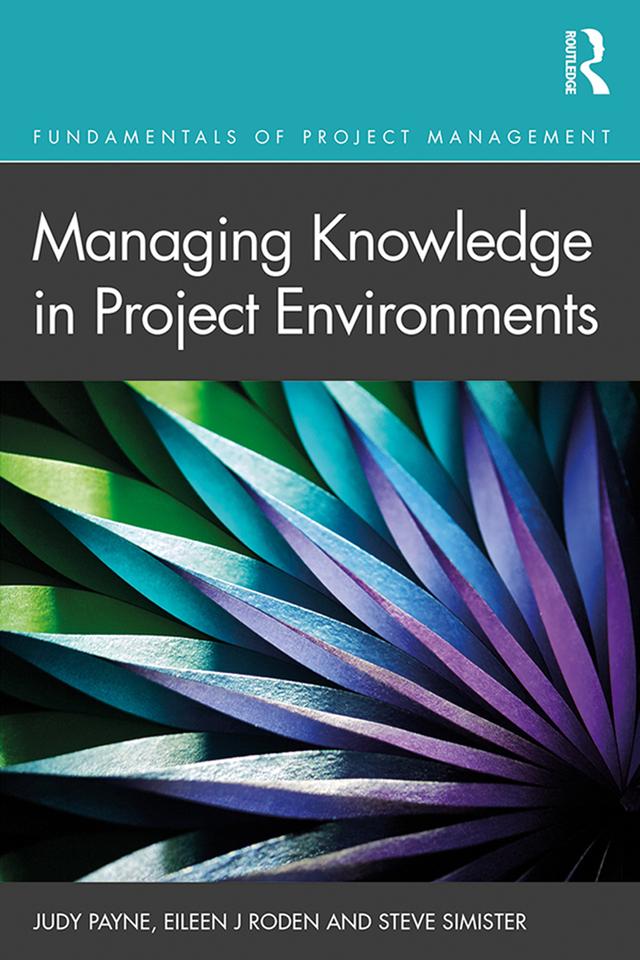 Managing Knowledge in Project Environments by Eileen Roden, Judy Payne, Steve Simister