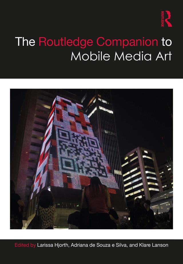 The Routledge Companion to Mobile Media Art by Adriana de Souza e Silva, Klare Lanson, Larissa Hjorth