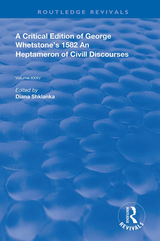 A Critical Edition of George Whetstone’s 1582 An Heptameron of Civil Discourses by Diana Shklanka, George Whetstone