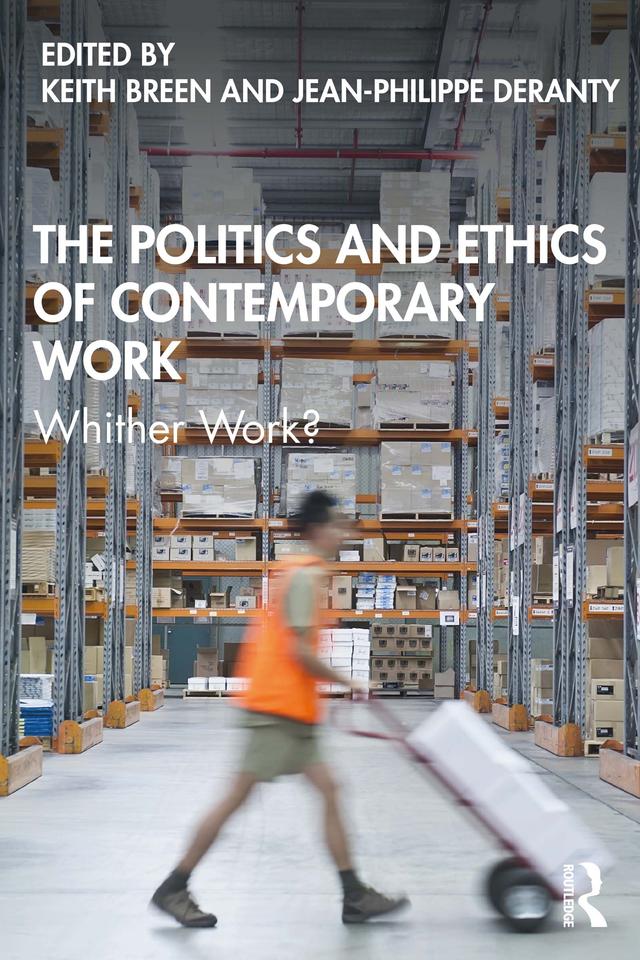 The Politics and Ethics of Contemporary Work by Jean-Philippe Deranty, Keith Breen