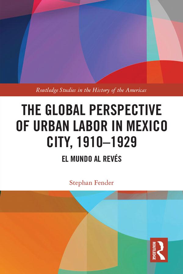 The Global Perspective of Urban Labor in Mexico City, 1910–1929 by Stephan Fender