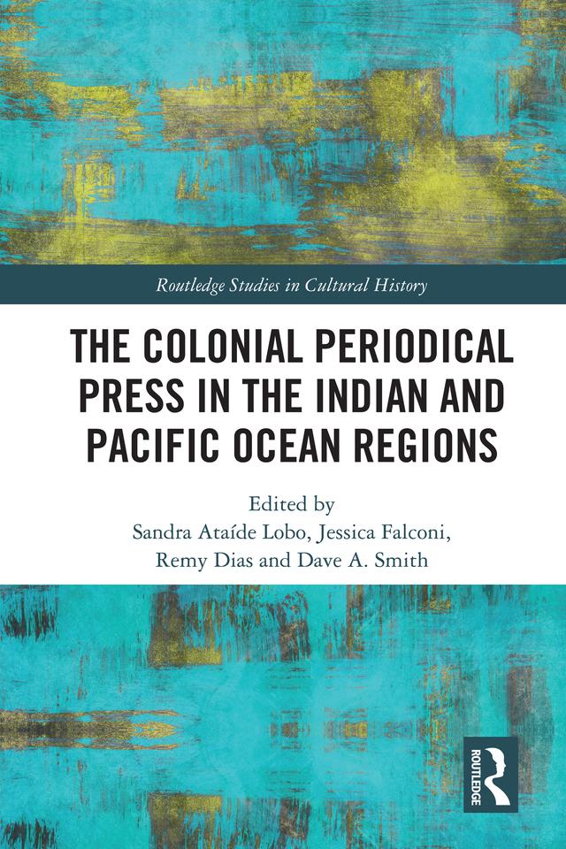 The Colonial Periodical Press in the Indian and Pacific Ocean Regions by Dave A. Smith, Jessica Falconi, Remy Dias, Sandra Ataíde Lobo