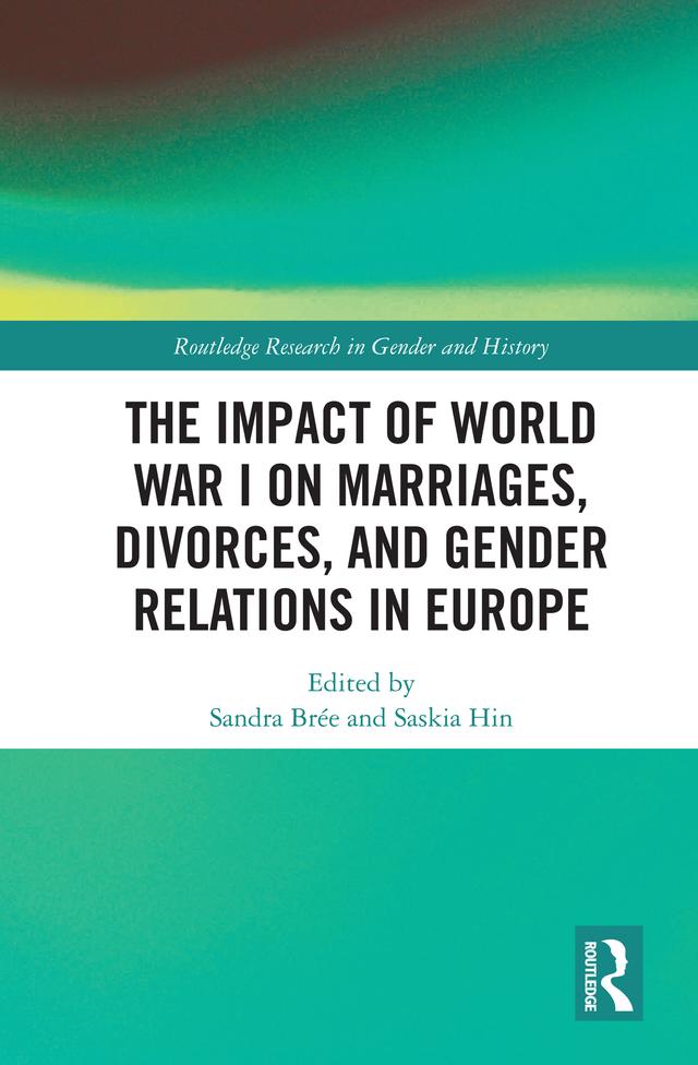 The Impact of World War I on Marriages, Divorces, and Gender Relations in Europe by Sandra Brée, Saskia Hin