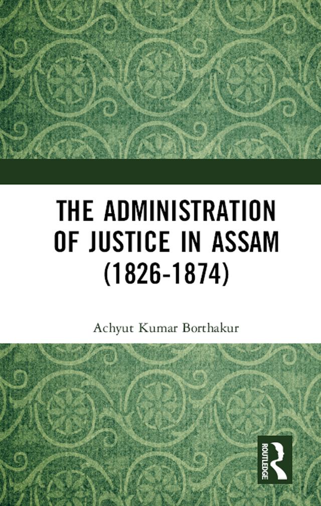 The Administration of Justice in Assam (1826-1874) by Achyut Kumar Borthakur