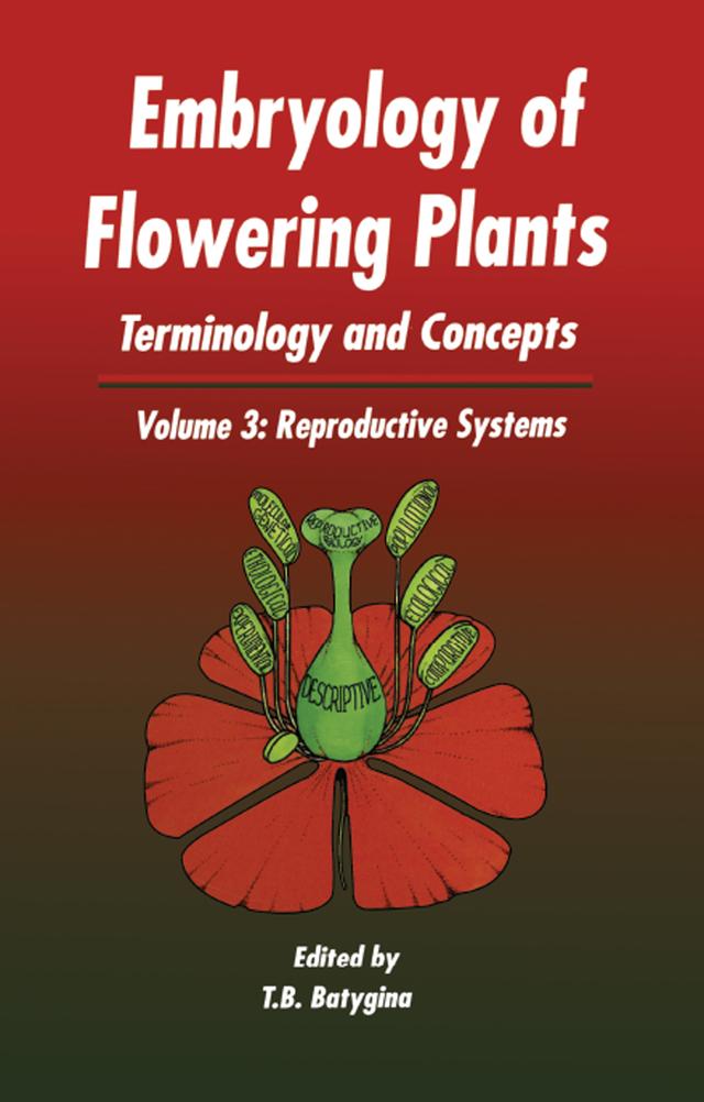 Embryology of Flowering Plants: Terminology and Concepts, Vol. 3 by T B Batygina