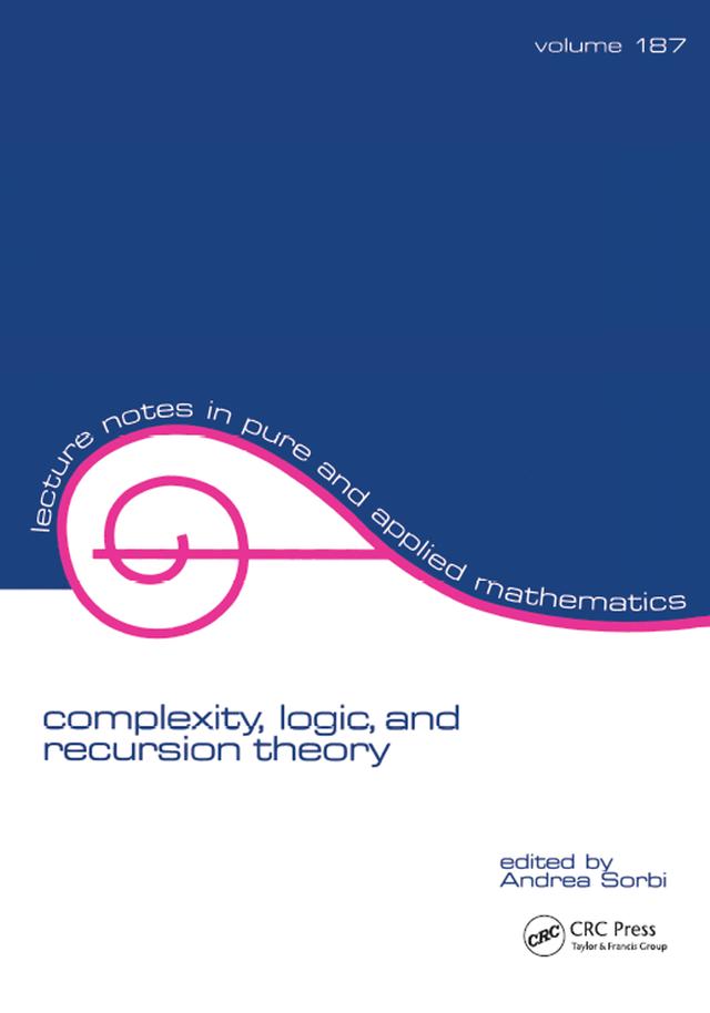 Complexity, Logic, and Recursion Theory by Andrea Sorbi