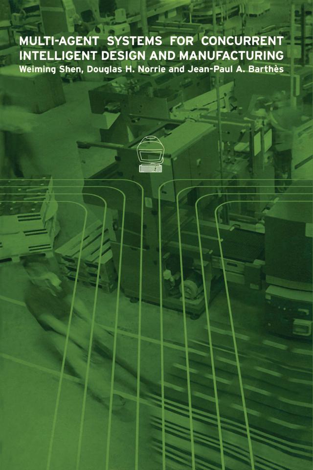 Multi-Agent Systems for Concurrent Intelligent Design and Manufacturing by Weiming Shen